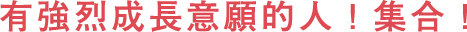 有強(qiáng)烈成長(zhǎng)意願(yuàn)的人！集合！